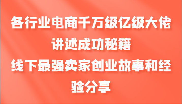 各行业电商千万级亿级大佬讲述成功秘籍，线下最强卖家创业故事和经验分享-KF云创