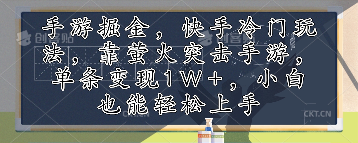 手游掘金，快手冷门玩法，靠萤火突击手游，单条变现1W+，小白也能轻松上手-KF云创