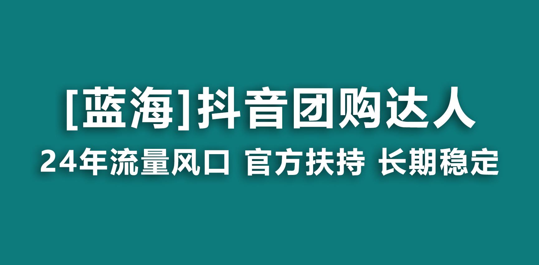 【蓝海项目】抖音团购达人 官方扶持项目 长期稳定 操作简单 小白可月入过万-KF云创