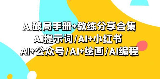 (9351期)AI破局手册+教练分享合集：AI提示词/AI+小红书 /AI+公众号/AI+绘画/AI编程-KF云创