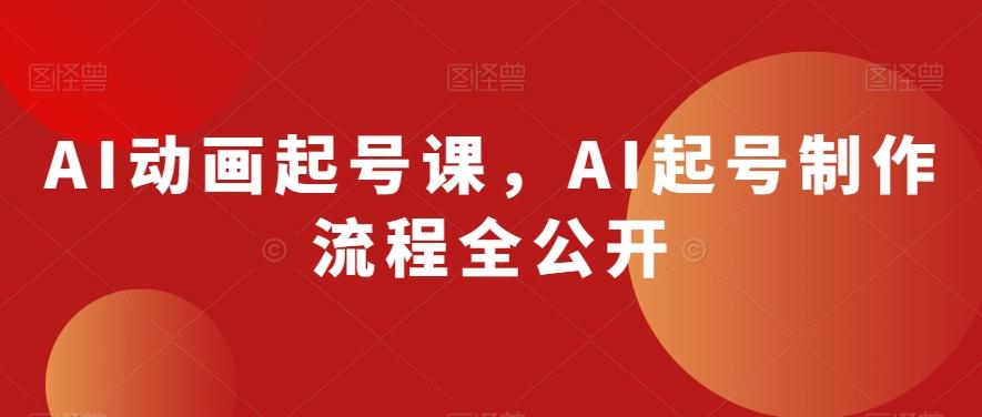AI动画起号课，AI起号制作流程全公开-KF云创