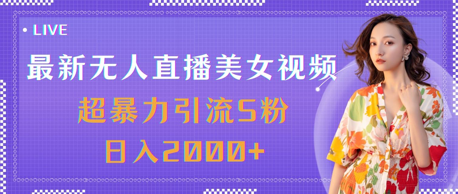 最新无人直播美女视频，超暴力引流S粉日入2000+-KF云创