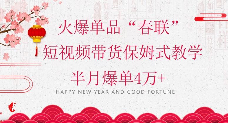 蓝海风口项目，火爆单品“春联”短视频带货保姆式教学，半月爆单4万+【揭秘】-KF云创