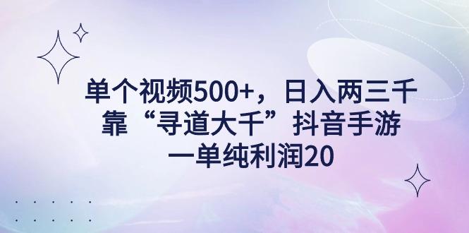 单个视频500+，日入两三千轻轻松松，靠“寻道大千”抖音手游，一单纯利…-KF云创