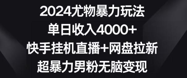 2024尤物暴力玩法，单日收入4000+，快手挂机直播+网盘拉新，超暴力男粉无脑变现【揭秘】-KF云创