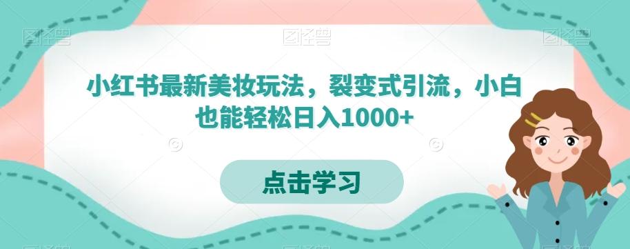 小红书最新美妆玩法，裂变式引流，小白也能轻松日入1000+-KF云创