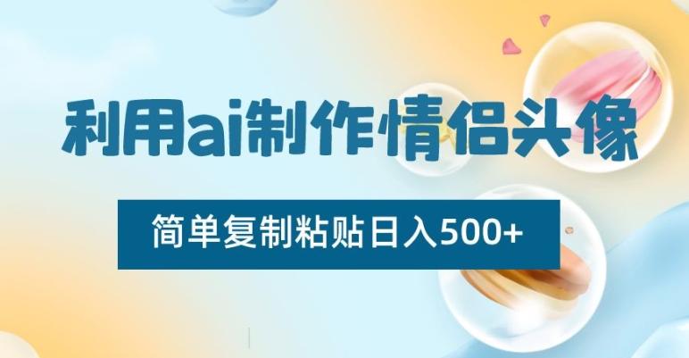 利用ai制作情侣头像，简单复制粘贴日入500+【揭秘】-KF云创