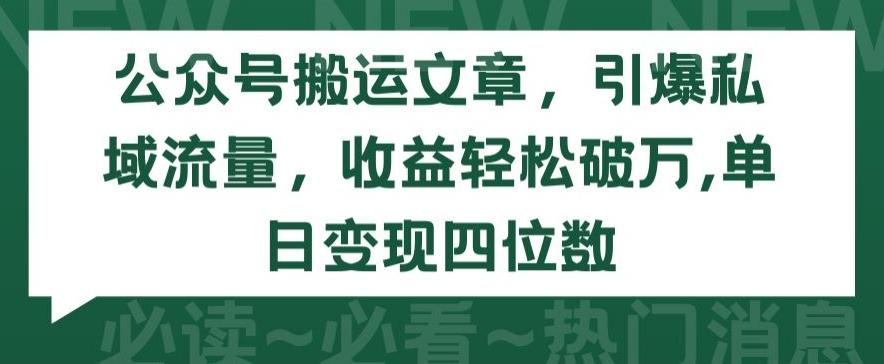 公众号搬运文章，引爆私域流量，收益轻松破万，单日变现四位数【揭秘】-KF云创