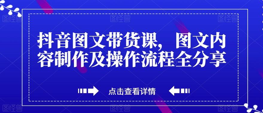 抖音图文带货课，图文内容制作及操作流程全分享-KF云创