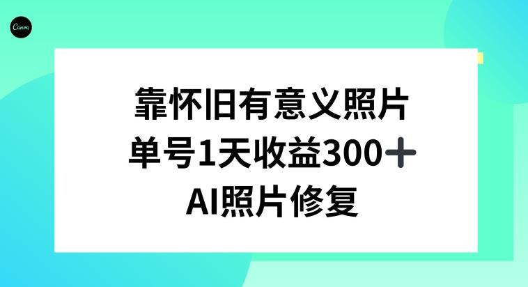 AI照片修复，靠怀旧有意义的照片，一天收益300+-KF云创