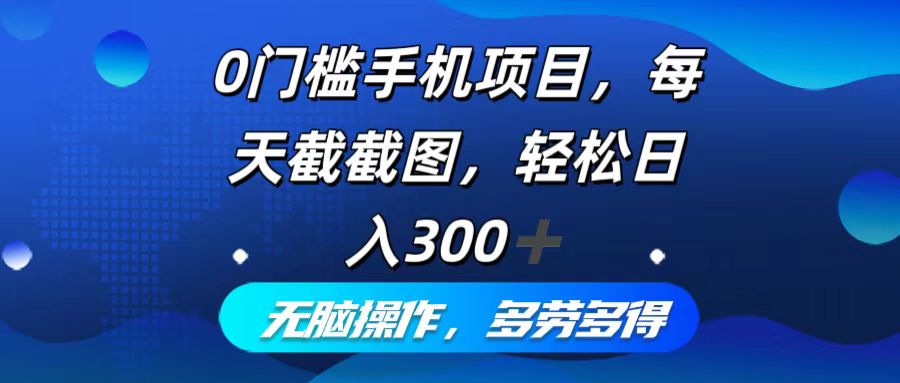 0门槛手机项目，每天截截图，轻松日入300+，无脑操作多劳多得-KF云创