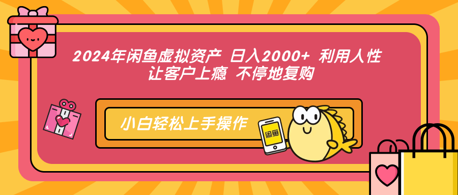 2024年闲鱼虚拟资产 日入2000+ 利用人性 让客户上瘾 不停地复购-KF云创