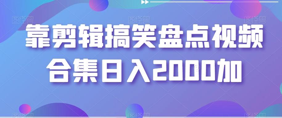 靠剪辑搞笑盘点视频合集日入2000加【揭秘】-KF云创