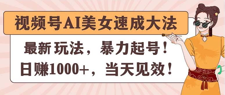 视频号AI美女速成大法，暴力起号，日赚1000+，当天见效-KF云创
