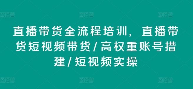 直播带货全流程培训，直播带货短视频带货/高权重账号措建/短视频实操-KF云创