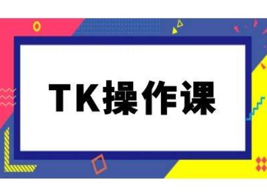 TK操作课，tiktok跨境电商教程(更新中)-KF云创