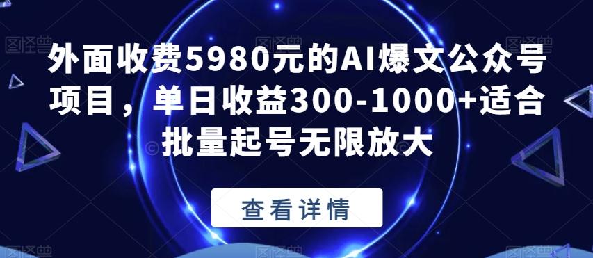 外面收费5980元的AI爆文公众号项目，单日收益300-1000+适合批量起号无限放大【揭秘】-KF云创