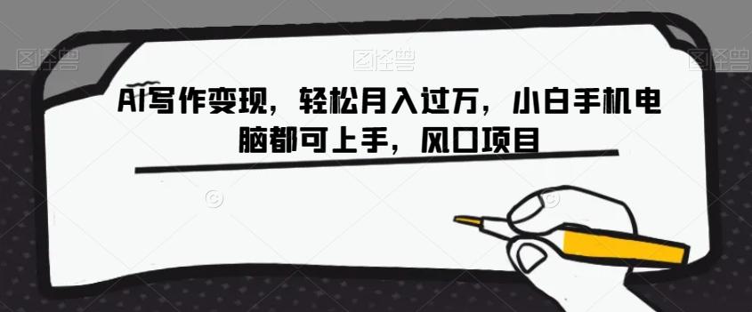 AI写作变现，轻松月入过万，小白手机电脑都可上手，风口项目【揭秘】-KF云创