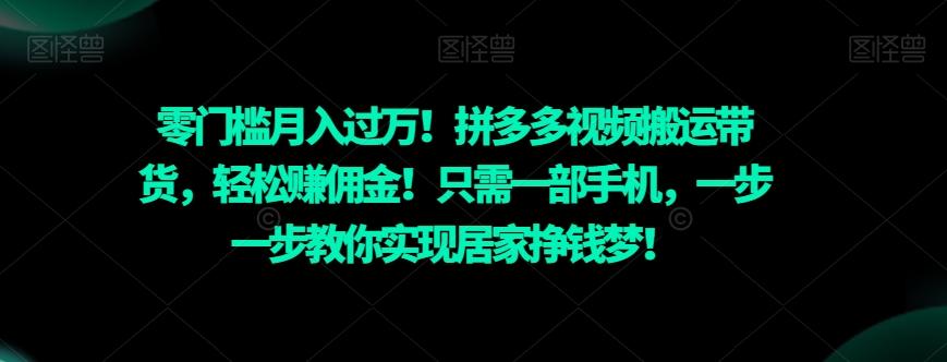 零门槛月入过万！拼多多视频搬运带货，轻松赚佣金！只需一部手机，一步一步教你实现居家挣钱梦！-KF云创