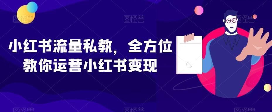 小红书流量私教，全方位教你运营小红书变现-KF云创