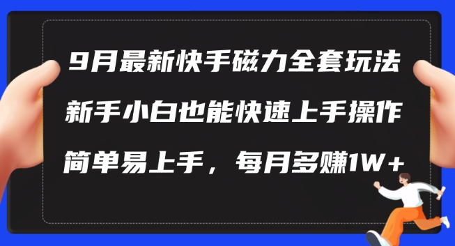 9月最新快手磁力玩法，新手小白也能操作，简单易上手，每月多赚1W+【揭秘】-KF云创