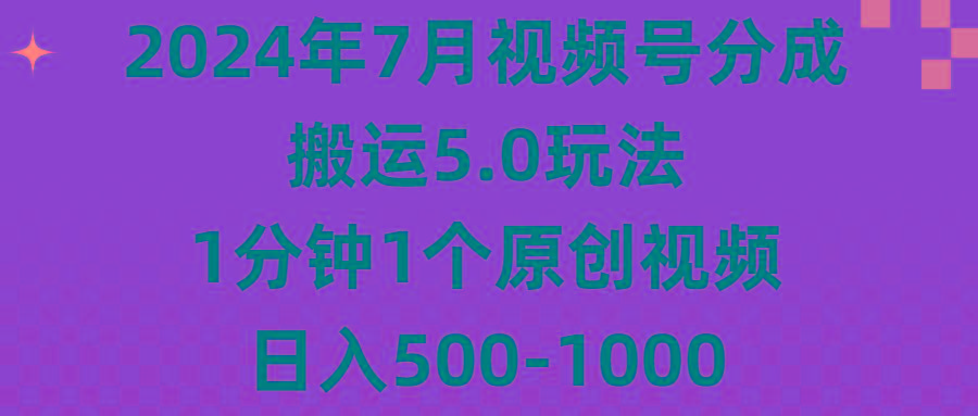 2024年7月视频号分成搬运5.0玩法，1分钟1个原创视频，日入500-1000-KF云创