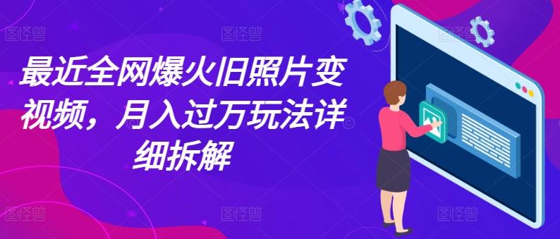 最近全网爆火旧照片变视频，月入过万玩法详细拆解-KF云创