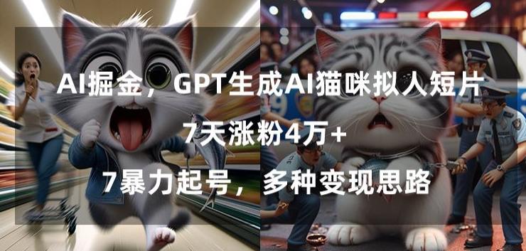 GPT生成AI猫咪拟人短片，7天涨粉4万+，暴力起号，多种变现思路【揭秘】-KF云创