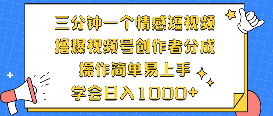 三分钟一个情感短视频，撸爆视频号创作者分成 操作简单易上手，学会…-KF云创