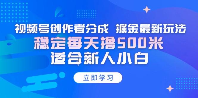 【蓝海项目】视频号创作者分成 掘金最新玩法 稳定每天撸500米 适合新人小白-KF云创