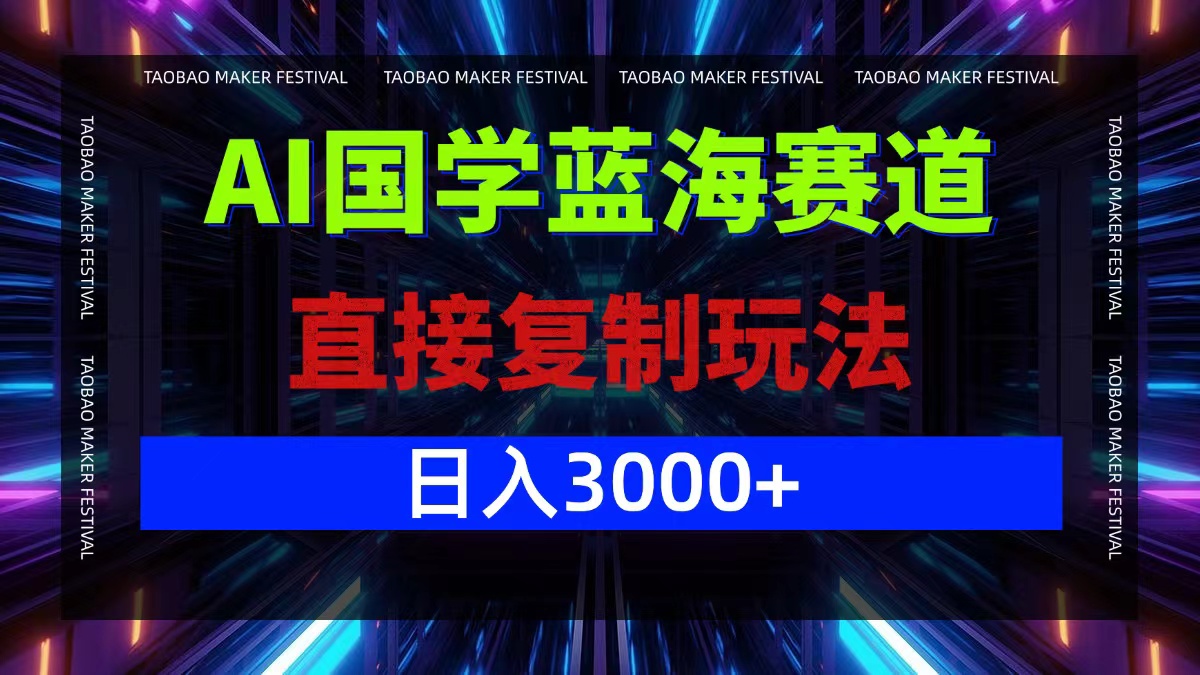 AI国学蓝海赛道，直接复制玩法，轻松日入3000+-KF云创