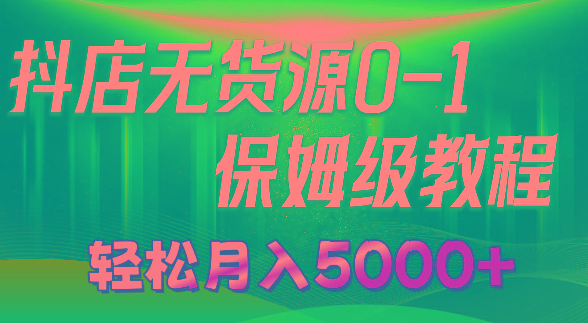 抖店无货源0到1详细实操教程：轻松月入5000+(7节-KF云创