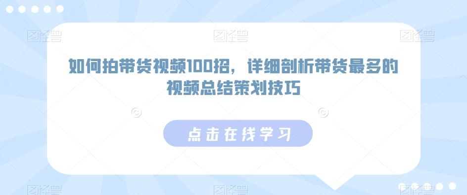 如何拍带货视频100招，详细剖析带货最多的视频总结策划技巧-KF云创