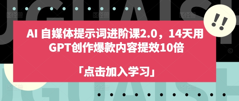AI自媒体提示词进阶课2.0，14天用 GPT创作爆款内容提效10倍-KF云创