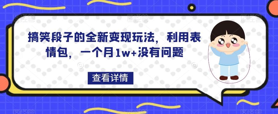 搞笑段子的全新变现玩法，利用表情包，一个月1w+没有问题【揭秘】-KF云创