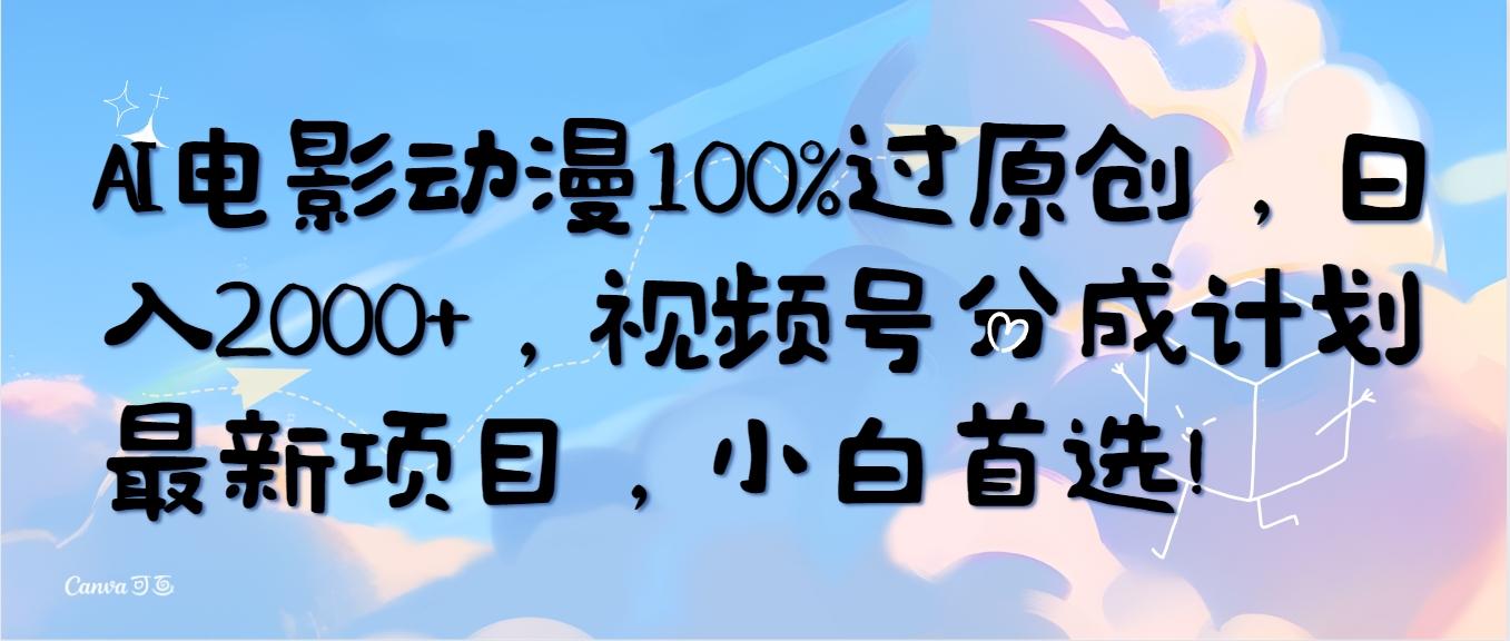 (10052期)AI电影动漫100%过原创，日入2000+，视频号分成计划最新项目，小白首选！-KF云创