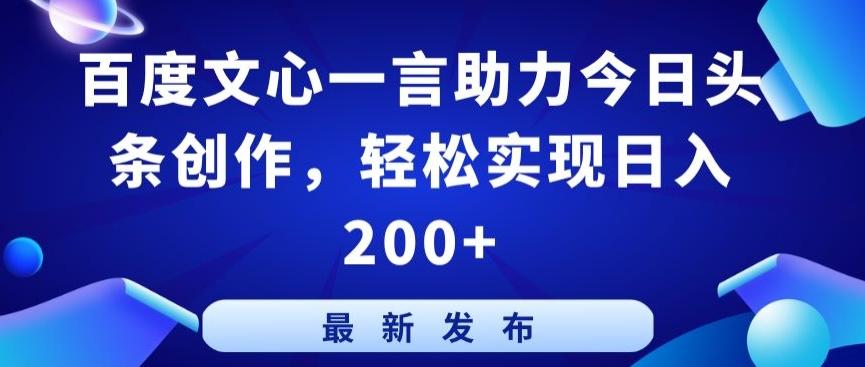 百度文心一言助力今日头条创作，轻松实现日入200+【揭秘】-KF云创