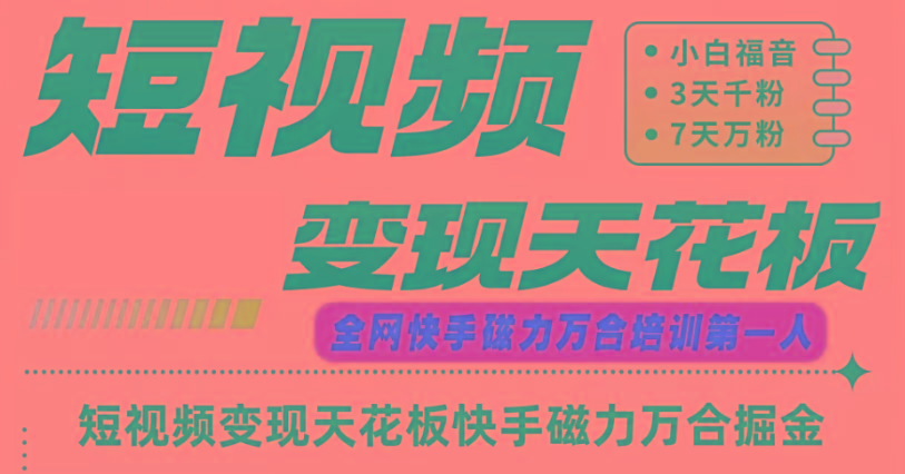 快手磁力万合短视频变现天花板+7天W粉号操作SOP-KF云创