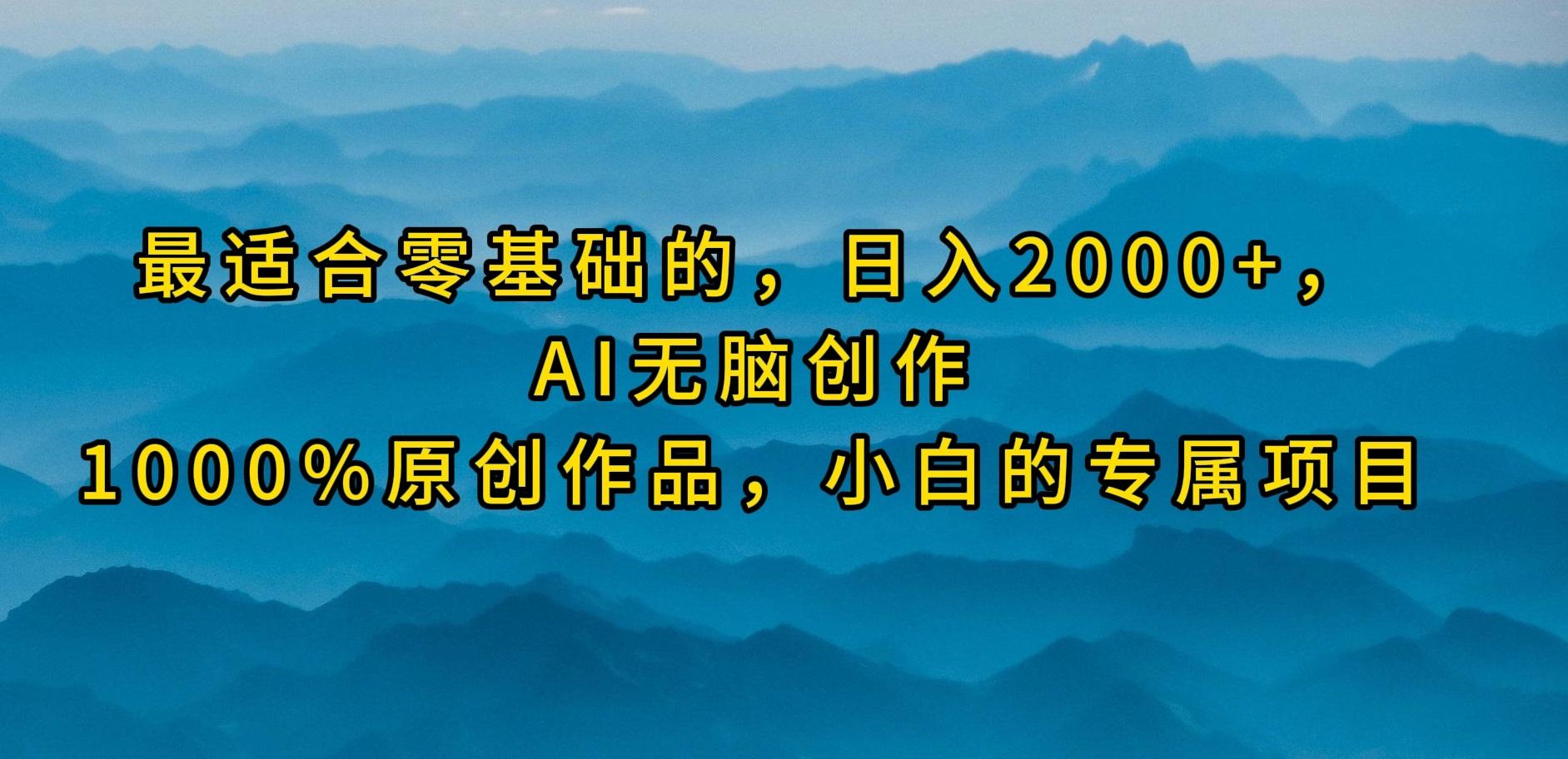 (9866期)最适合零基础的，日入2000+，AI无脑创作，100%原创作品，小白的专属项目-KF云创
