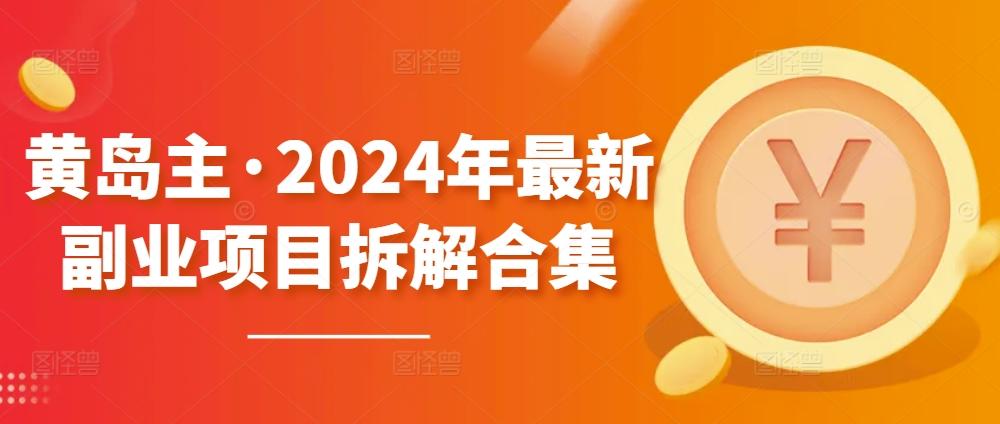 黄岛主·2024年最新副业项目拆解合集【无水印】-KF云创