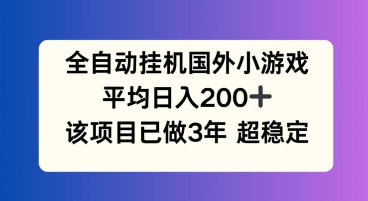 全自动挂机国外小游戏，平均日入200+，此项目已经做了3年 稳定持久【揭秘】-KF云创