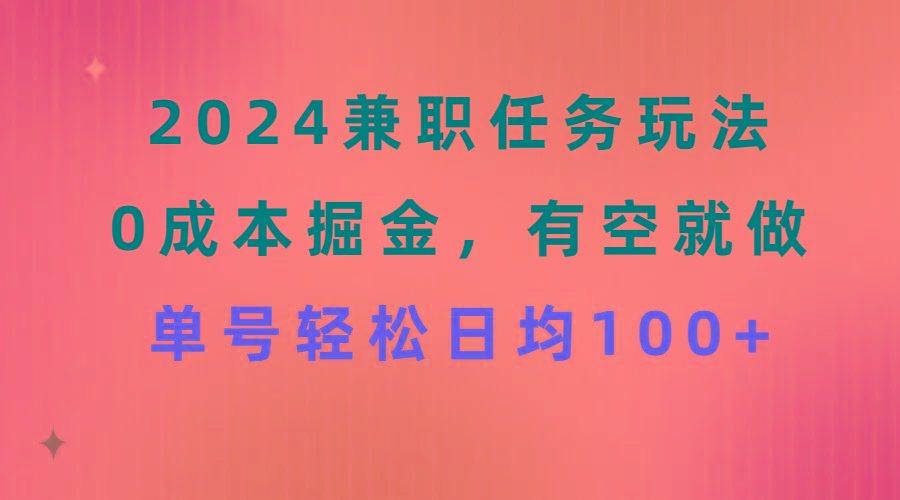 2024兼职任务玩法 0成本掘金，有空就做 单号轻松日均100+-KF云创