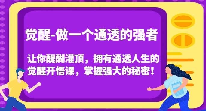 觉醒-做一个通透的强者，让你醍醐灌顶，拥有通透人生的觉醒开悟课，掌握强大的秘密！-KF云创