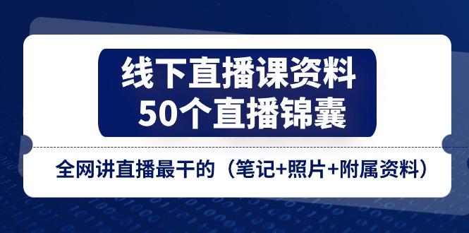 线下直播课资料、50个-直播锦囊，全网讲直播最干的(笔记+照片+附属资料-KF云创