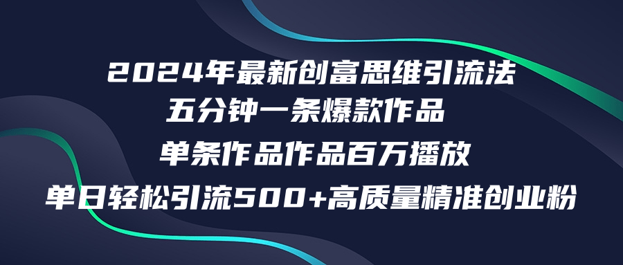 2024年最新创富思维日引流500+精准高质量创业粉，五分钟一条百万播放量...-KF云创