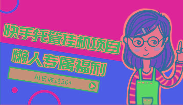 快手托管挂机项目-绿色正规懒人专属福利，单日收益50+-KF云创