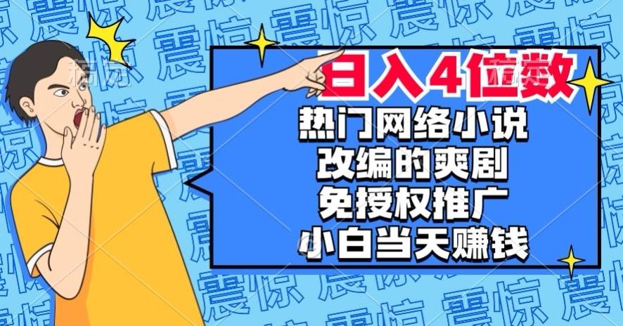 热门网络小说改编的爽剧，免授权推广，新人当天就能赚钱，日入4位数【揭秘】-KF云创