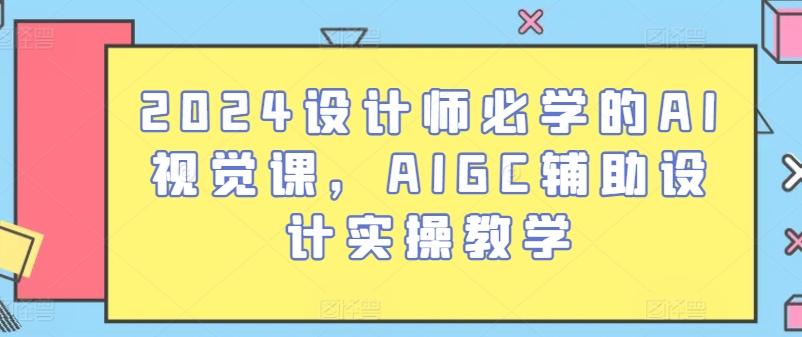 2024设计师必学的AI视觉课，AIGC辅助设计实操教学-KF云创