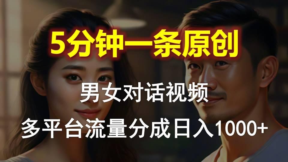男女对话，5分钟1条原创视频，多平台流量分成，日入1000+-KF云创