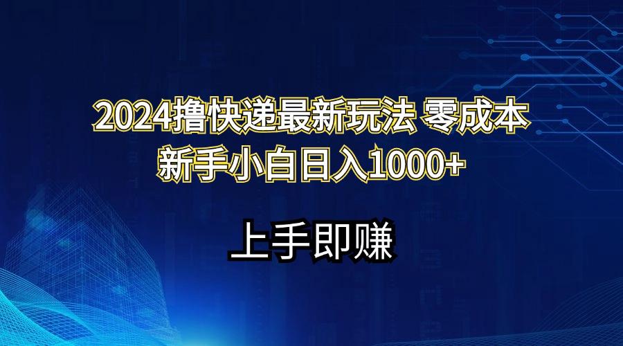 2024撸快递最新玩法零成本新手小白日入1000+-KF云创